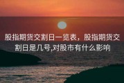 股指期货交割日一览表，股指期货交割日是几号,对股市有什么影响