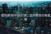 国际期货l今日i行情，国际期货价格查询