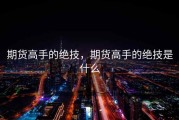 期货高手的绝技，期货高手的绝技是什么