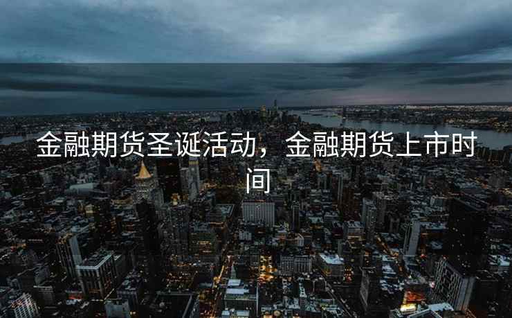 金融期货圣诞活动，金融期货上市时间