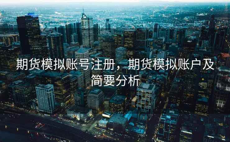 期货模拟账号注册，期货模拟账户及简要分析