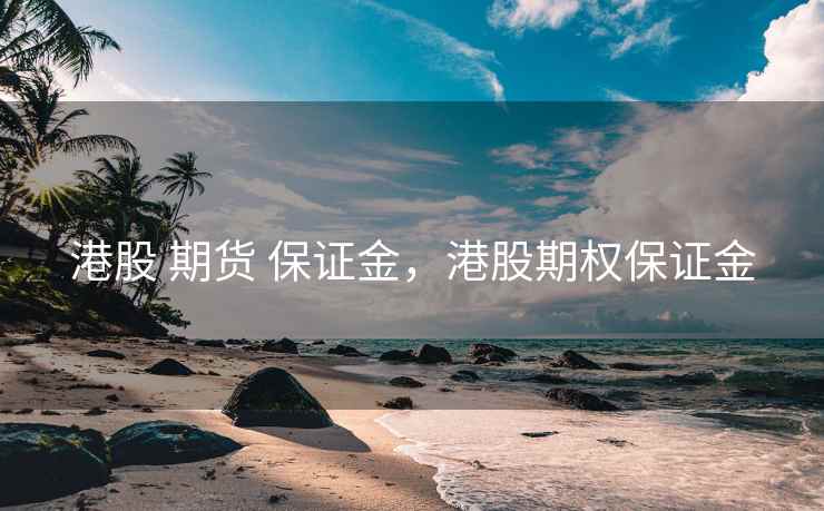 港股 期货 保证金，港股期权保证金
