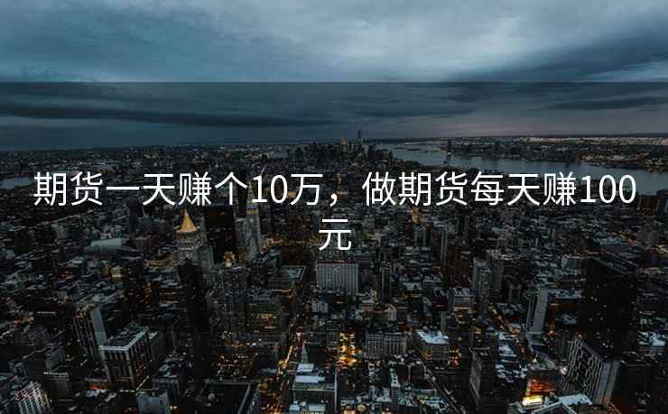 期货一天赚个10万，做期货每天赚100元