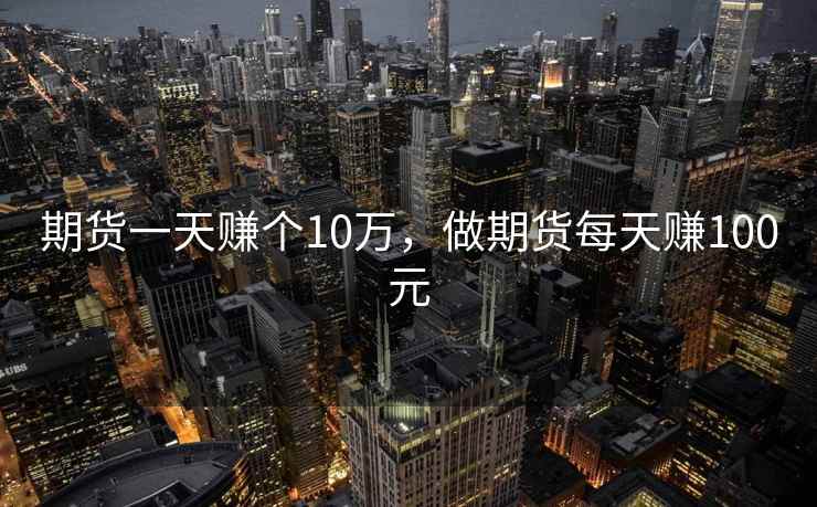 期货一天赚个10万，做期货每天赚100元