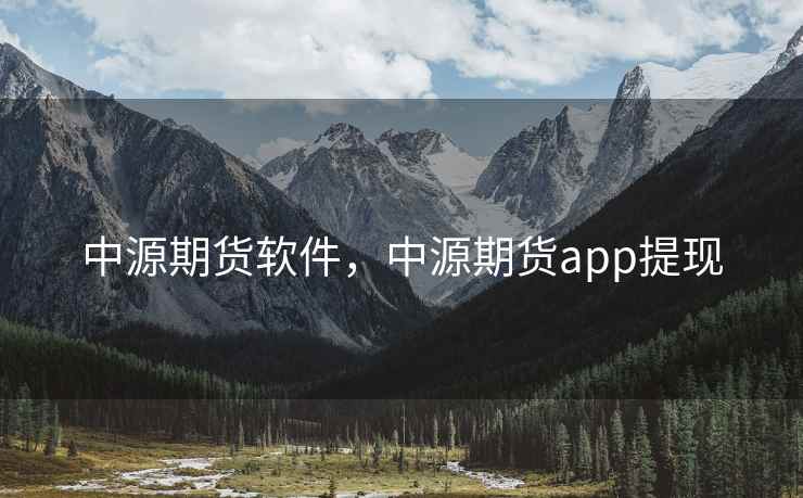 中源期货软件，中源期货app提现