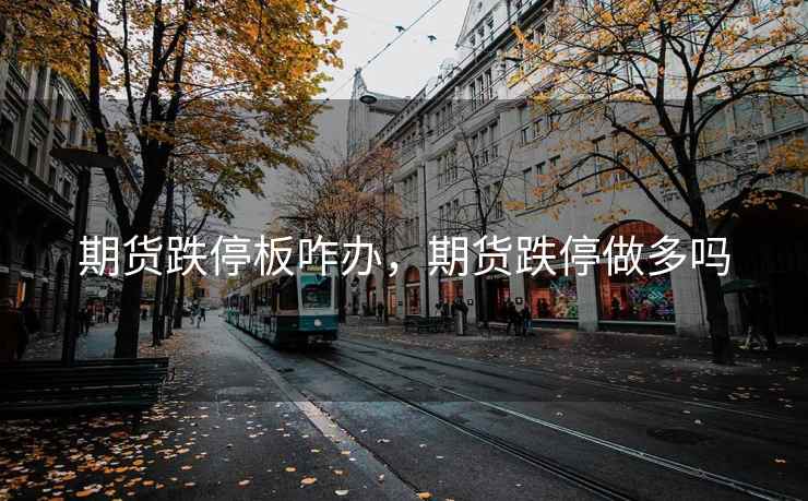 期货跌停板咋办，期货跌停做多吗